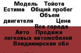  › Модель ­ Тойота Естима › Общий пробег ­ 91 000 › Объем двигателя ­ 2 400 › Цена ­ 1 600 000 - Все города Авто » Продажа легковых автомобилей   . Владимирская обл.